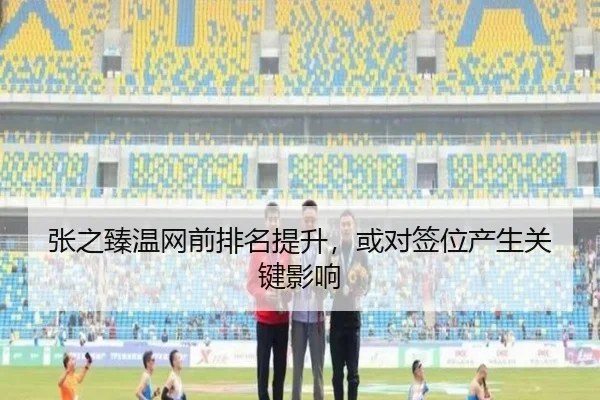 张之臻温网前排名提升，或对签位产生关键影响